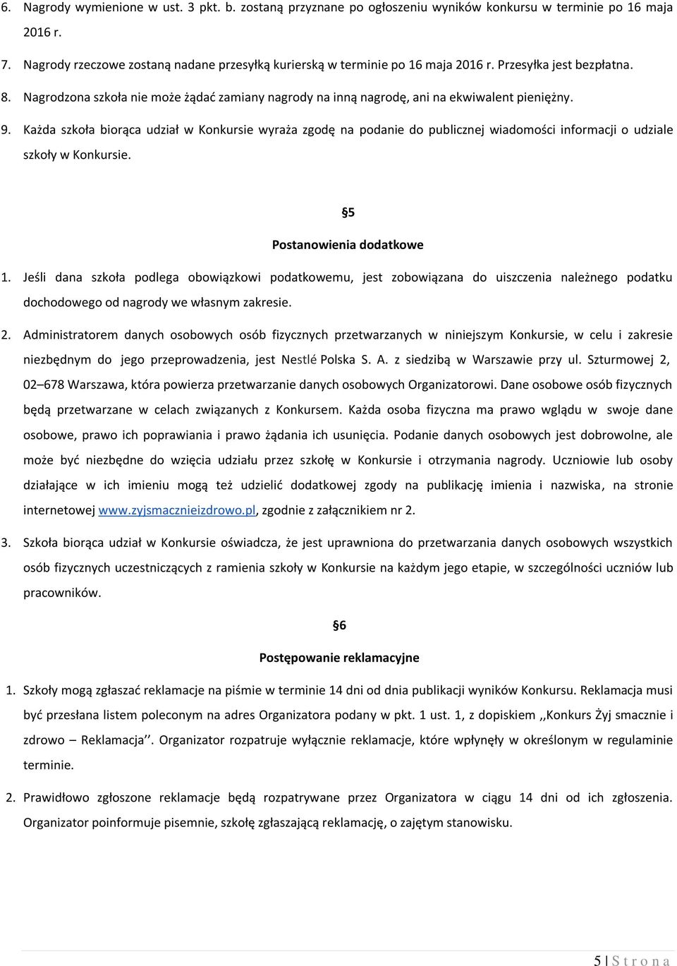 Nagrodzona szkoła nie może żądać zamiany nagrody na inną nagrodę, ani na ekwiwalent pieniężny. 9.