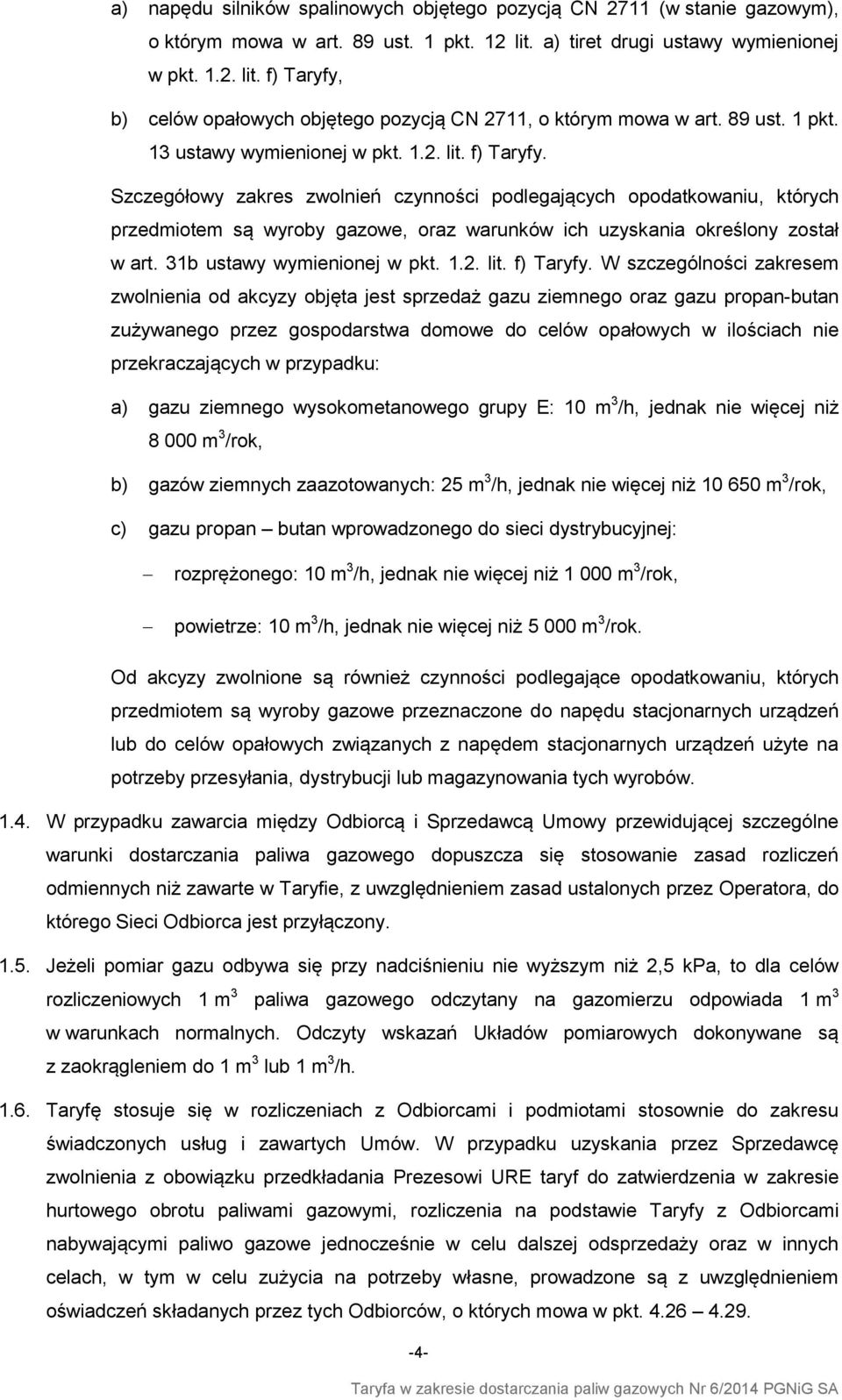 Szczegółowy zakres zwolnień czynności podlegających opodatkowaniu, których przedmiotem są wyroby gazowe, oraz warunków ich uzyskania określony został w art. 31b ustawy wymienionej w pkt. 1.2. lit.