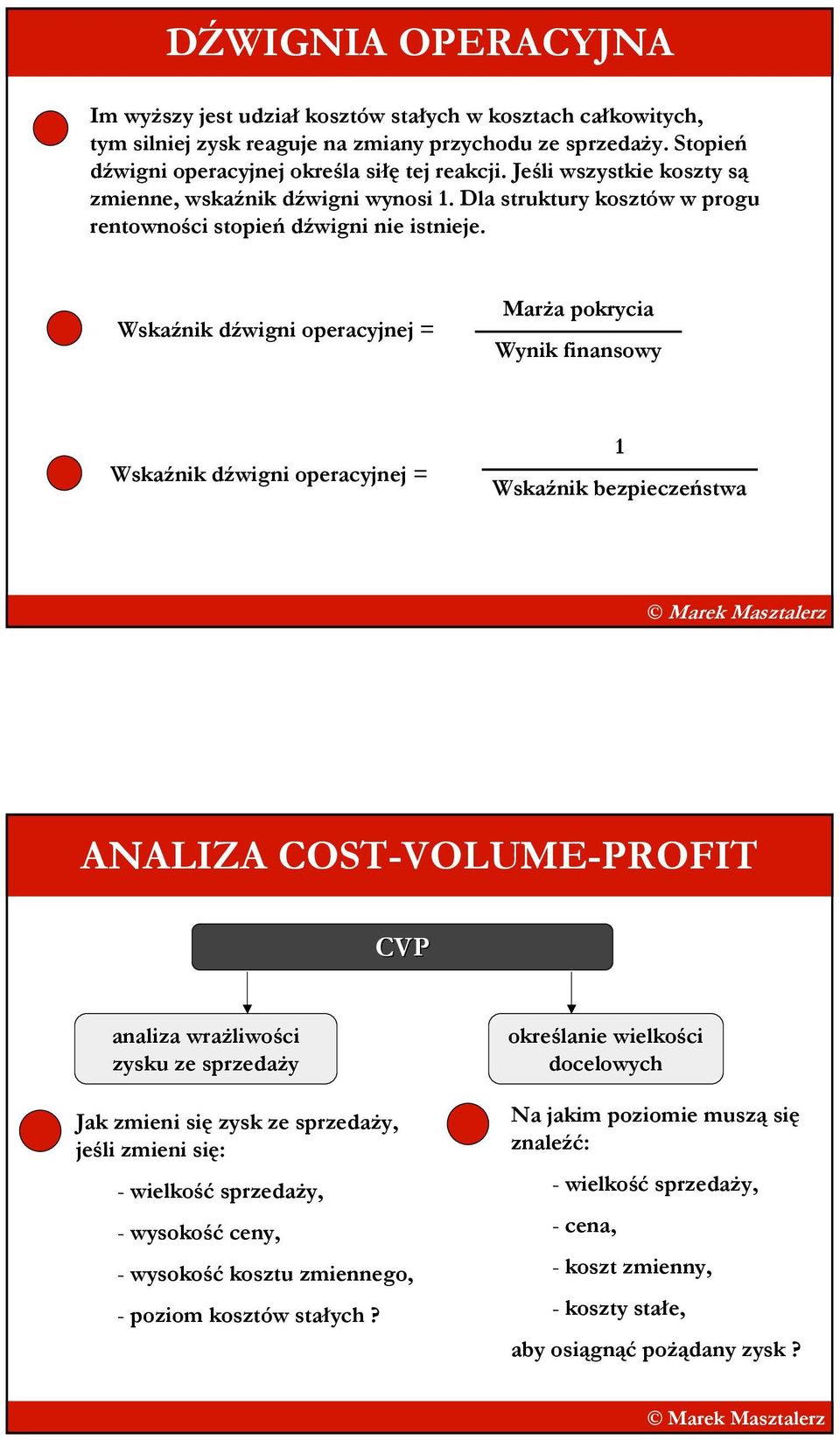 Wskaźnik dźwigni operacyjnej = MarŜa pokrycia Wynik finansowy Wskaźnik dźwigni operacyjnej = 1 Wskaźnik bezpieczeństwa ANALIZA COST-VOLUME-PROFIT CVP analiza wraŝliwości zysku ze sprzedaŝy Jak zmieni