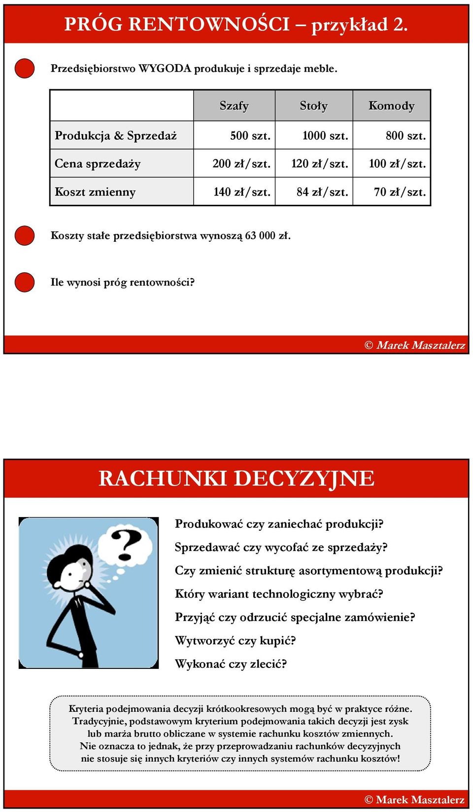 Sprzedawać czy wycofać ze sprzedaŝy? Czy zmienić strukturę asortymentową produkcji? Który wariant technologiczny wybrać? Przyjąć czy odrzucić specjalne zamówienie? Wytworzyć czy kupić?