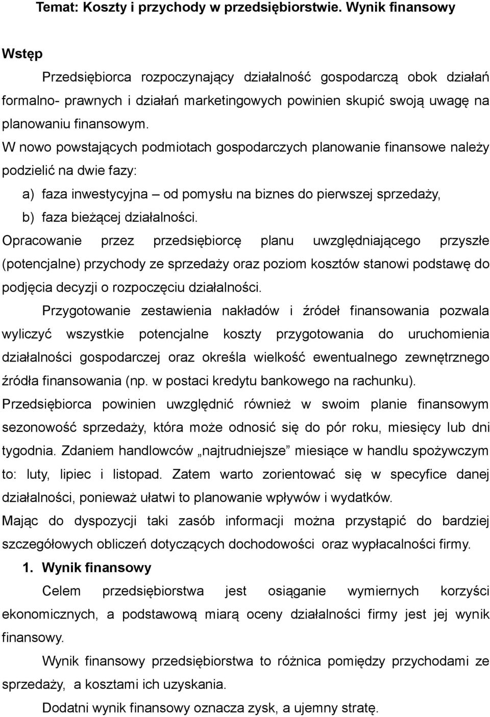 W nowo powstających podmiotach gospodarczych planowanie finansowe należy podzielić na dwie fazy: a) faza inwestycyjna od pomysłu na biznes do pierwszej sprzedaży, b) faza bieżącej działalności.