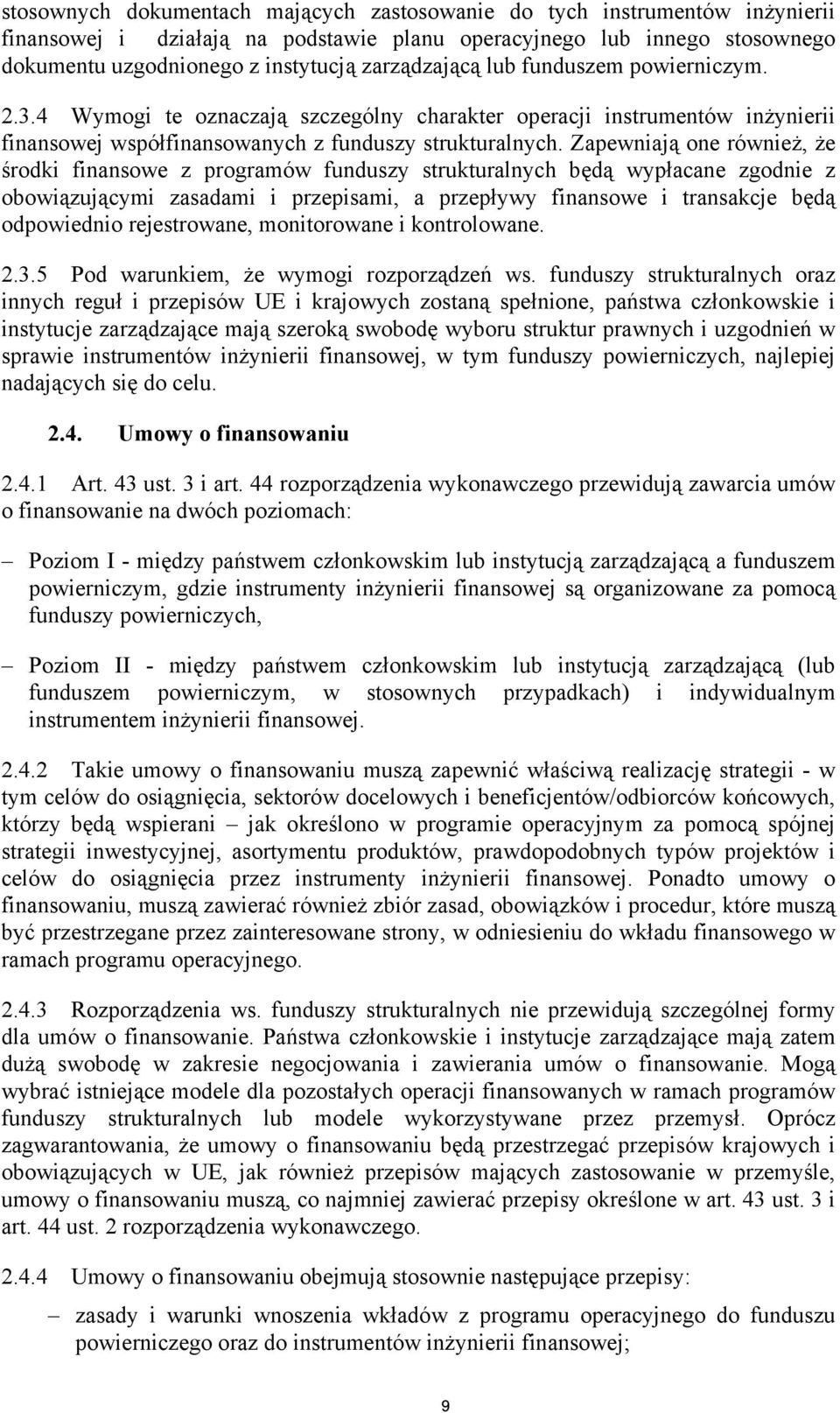 Zapewniają one również, że środki finansowe z programów funduszy strukturalnych będą wypłacane zgodnie z obowiązującymi zasadami i przepisami, a przepływy finansowe i transakcje będą odpowiednio