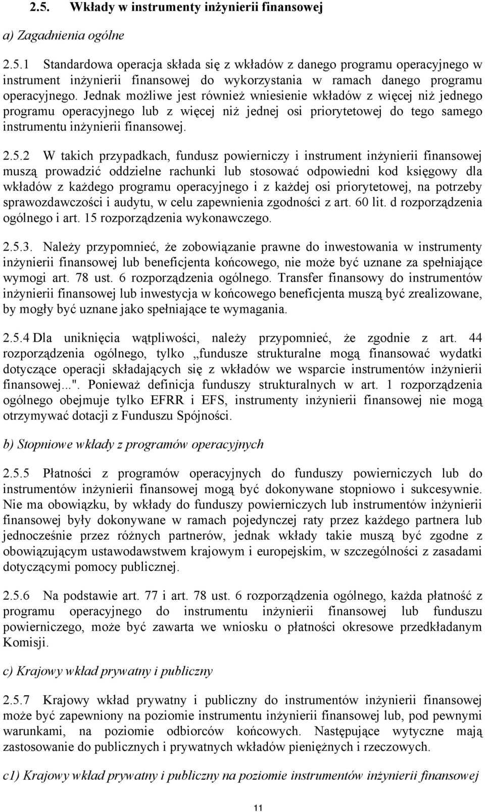 2 W takich przypadkach, fundusz powierniczy i instrument inżynierii finansowej muszą prowadzić oddzielne rachunki lub stosować odpowiedni kod księgowy dla wkładów z każdego programu operacyjnego i z