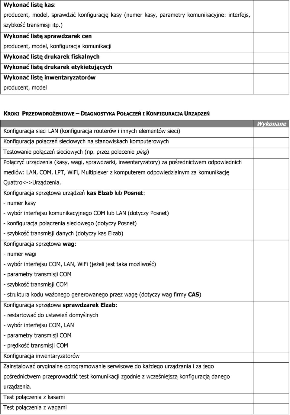 KROKI PRZEDWDROŻENIOWE DIAGNOSTYKA POŁĄCZEŃ I KONFIGURACJA URZĄDZEŃ Konfiguracja sieci LAN (konfiguracja routerów i innych elementów sieci) Konfiguracja połączeń sieciowych na stanowiskach