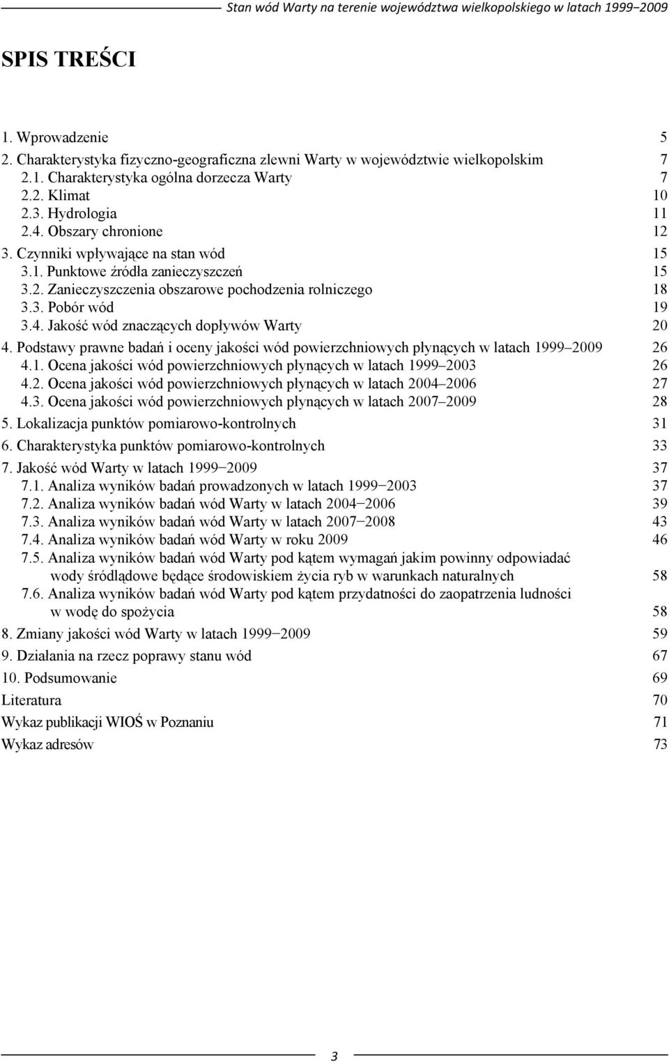 4. Jakość wód znaczących dopływów Warty 20 4. Podstawy prawne badań i oceny jakości wód powierzchniowych płynących w latach 1999 2009 26 4.1. Ocena jakości wód powierzchniowych płynących w latach 1999 2003 26 4.