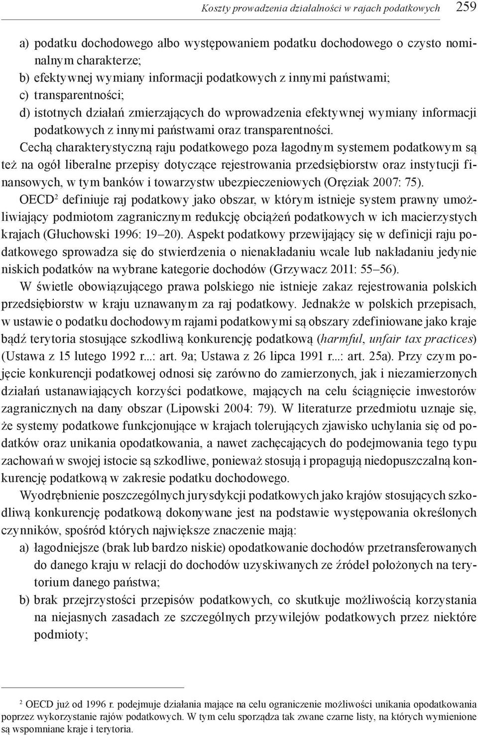 Cechą charakterystyczną raju podatkowego poza łagodnym systemem podatkowym są też na ogół liberalne przepisy dotyczące rejestrowania przedsiębiorstw oraz instytucji finansowych, w tym banków i