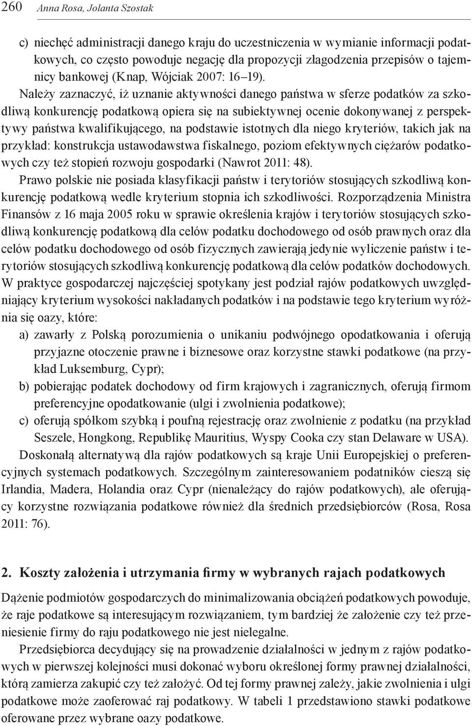 Należy zaznaczyć, iż uznanie aktywności danego państwa w sferze podatków za szkodliwą konkurencję podatkową opiera się na subiektywnej ocenie dokonywanej z perspektywy państwa kwalifikującego, na