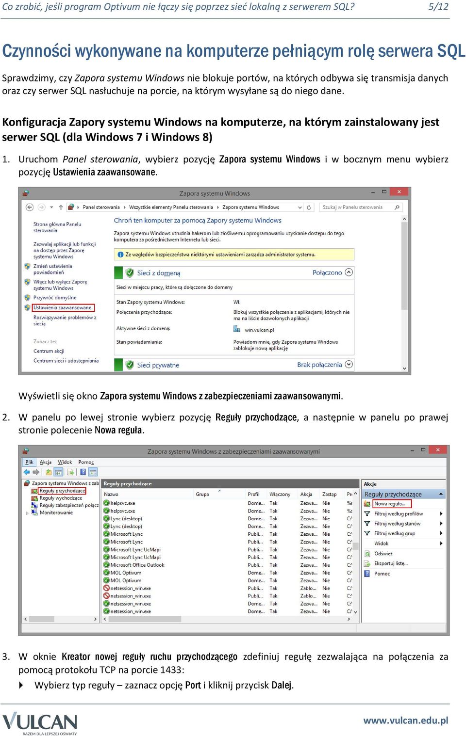 porcie, na którym wysyłane są do niego dane. Konfiguracja Zapory systemu Windows na komputerze, na którym zainstalowany jest serwer SQL (dla Windows 7 i Windows 8) 1.