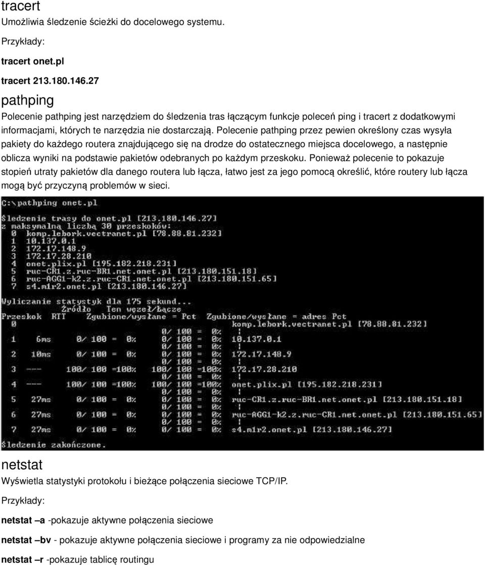 Polecenie pathping przez pewien określony czas wysyła pakiety do każdego routera znajdującego się na drodze do ostatecznego miejsca docelowego, a następnie oblicza wyniki na podstawie pakietów