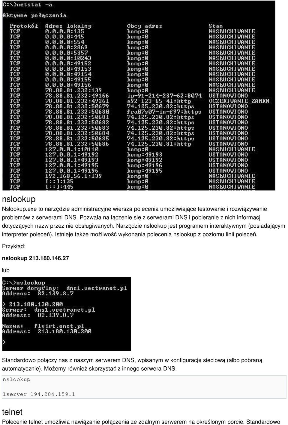 Narzędzie nslookup jest programem interaktywnym (posiadającym interpreter poleceń). Istnieje także możliwość wykonania polecenia nslookup z poziomu linii poleceń. Przykład: nslookup 213.