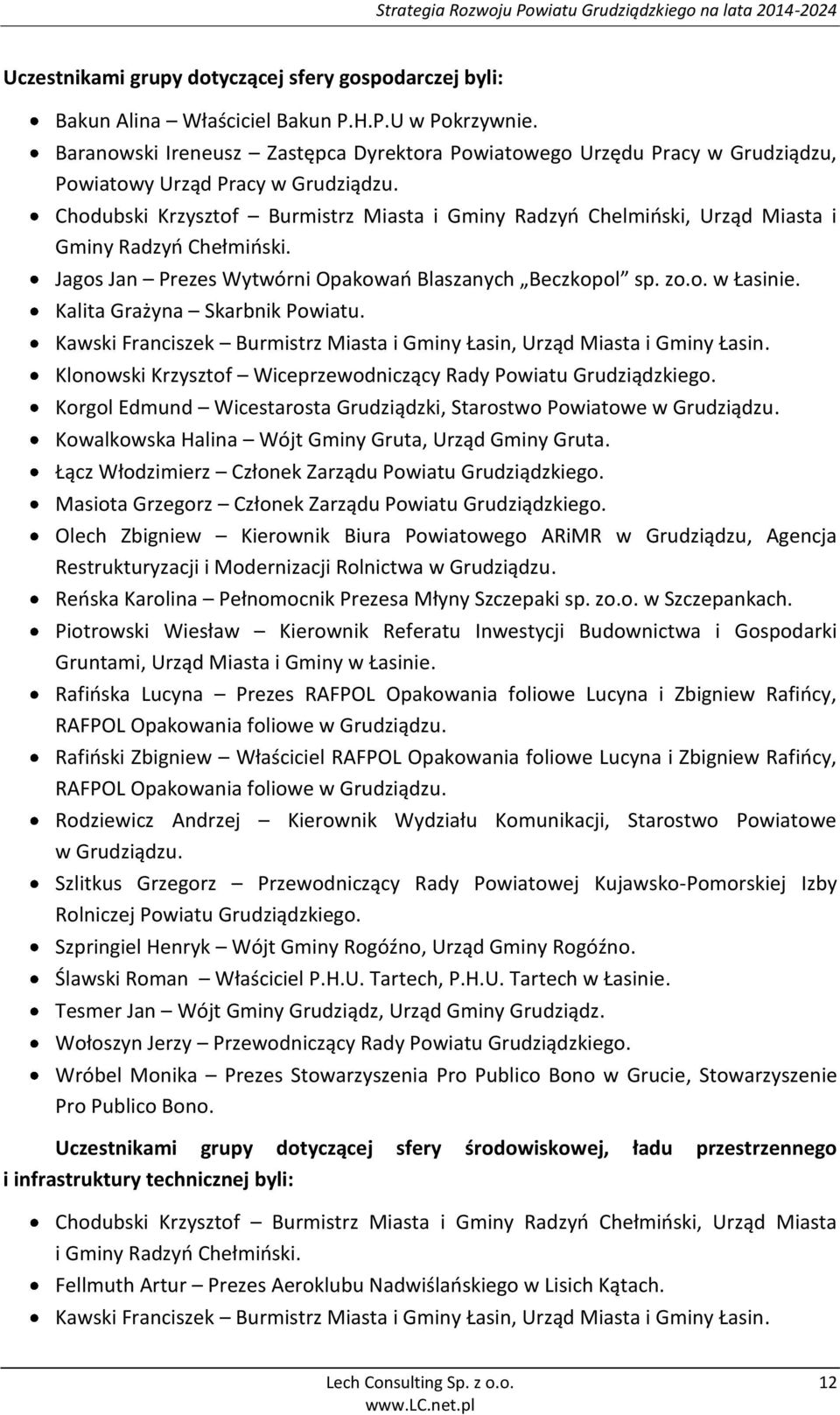 Chodubski Krzysztof Burmistrz Miasta i Gminy Radzyń Chelmiński, Urząd Miasta i Gminy Radzyń Chełmiński. Jagos Jan Prezes Wytwórni Opakowań Blaszanych Beczkopol sp. zo.o. w Łasinie.