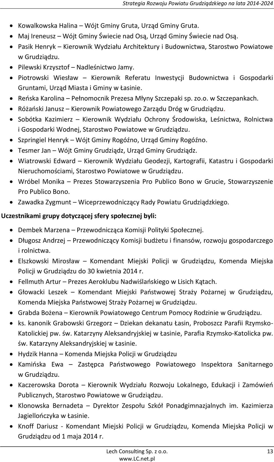 Piotrowski Wiesław Kierownik Referatu Inwestycji Budownictwa i Gospodarki Gruntami, Urząd Miasta i Gminy w Łasinie. Reńska Karolina Pełnomocnik Prezesa Młyny Szczepaki sp. zo.o. w Szczepankach.