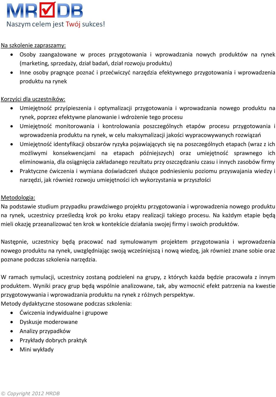 rynek, poprzez efektywne planowanie i wdrożenie tego procesu Umiejętność monitorowania i kontrolowania poszczególnych etapów procesu przygotowania i wprowadzenia produktu na rynek, w celu