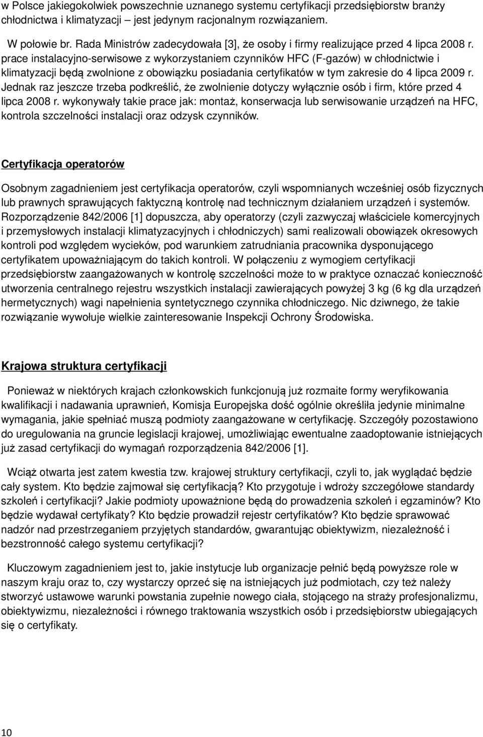 prace instalacyjno-serwisowe z wykorzystaniem czynników HFC (F-gazów) w chłodnictwie i klimatyzacji będą zwolnione z obowiązku posiadania certyfikatów w tym zakresie do 4 lipca 2009 r.