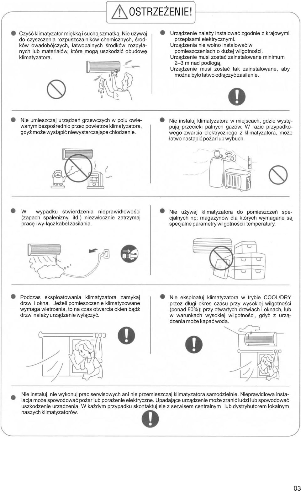 Urz¹dzenie nale y instalowaæ zgodnie z krajowymi przepisami elektrycznymi. Urz¹dzenia nie wolno instalowaæ w pomieszczeniach o du ej wilgotnoœci.