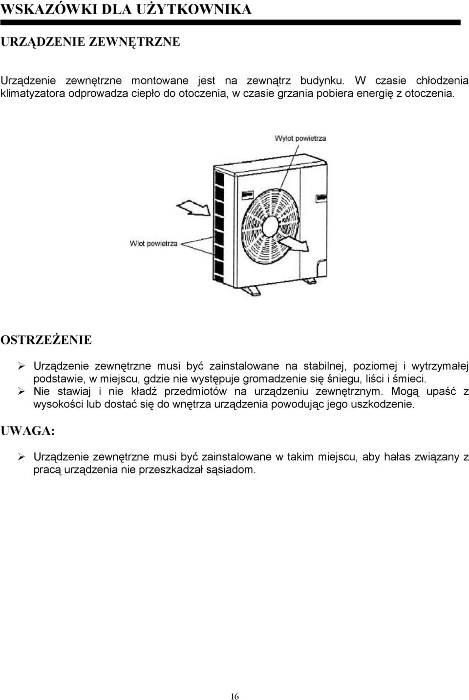 OSTRZEśENIE Urządzenie zewnętrzne musi być zainstalowane na stabilnej, poziomej i wytrzymałej podstawie, w miejscu, gdzie nie występuje gromadzenie się śniegu, liści i