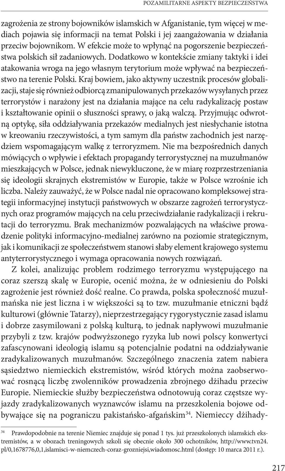 Dodatkowo w kontekście zmiany taktyki i idei atakowania wroga na jego własnym terytorium może wpływać na bezpieczeństwo na terenie Polski.