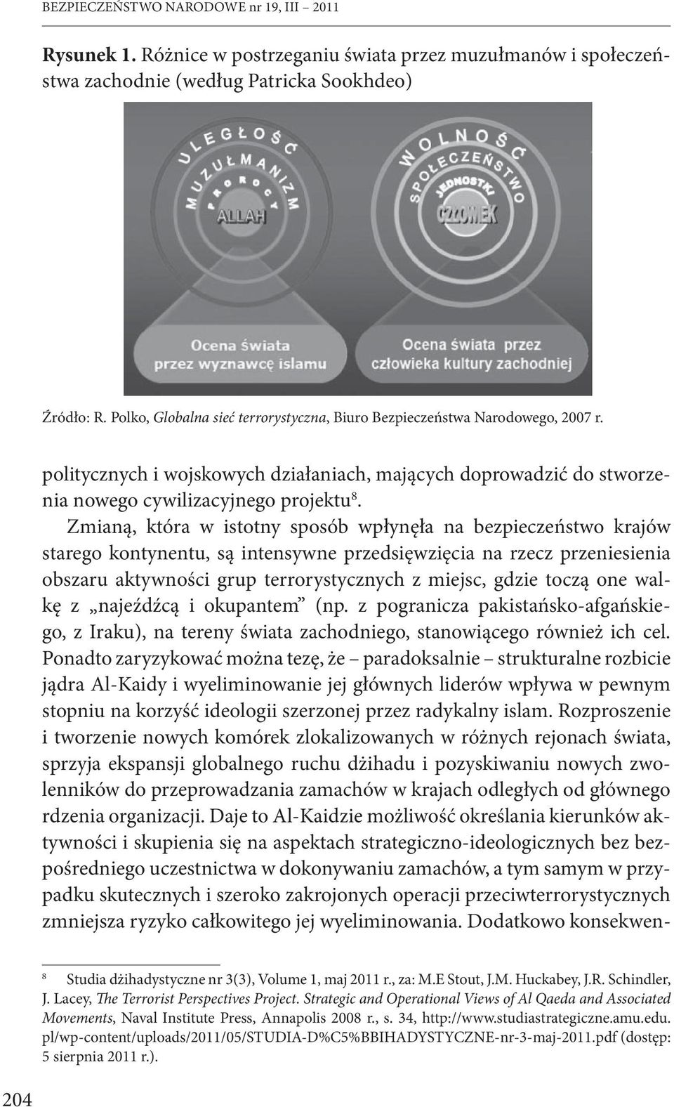 Zmianą, która w istotny sposób wpłynęła na bezpieczeństwo krajów starego kontynentu, są intensywne przedsięwzięcia na rzecz przeniesienia obszaru aktywności grup terrorystycznych z miejsc, gdzie