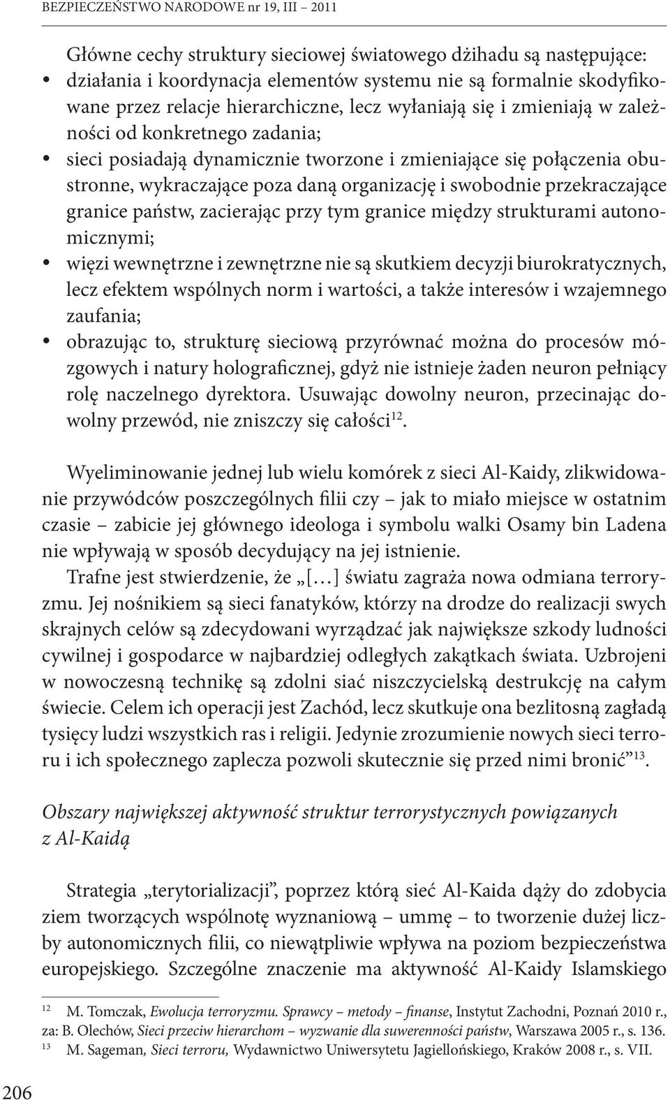 swobodnie przekraczające granice państw, zacierając przy tym granice między strukturami autonomicznymi; więzi wewnętrzne i zewnętrzne nie są skutkiem decyzji biurokratycznych, lecz efektem wspólnych