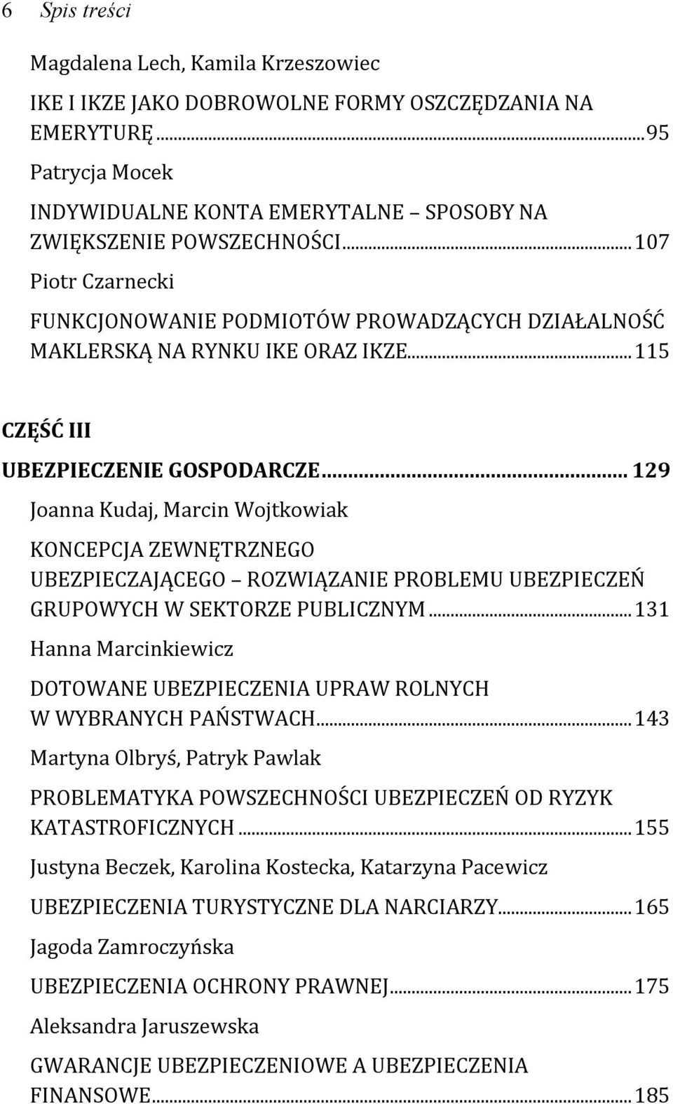 .. 129 Joanna Kudaj, Marcin Wojtkowiak KONCEPCJA ZEWNĘTRZNEGO UBEZPIECZAJĄCEGO ROZWIĄZANIE PROBLEMU UBEZPIECZEŃ GRUPOWYCH W SEKTORZE PUBLICZNYM.