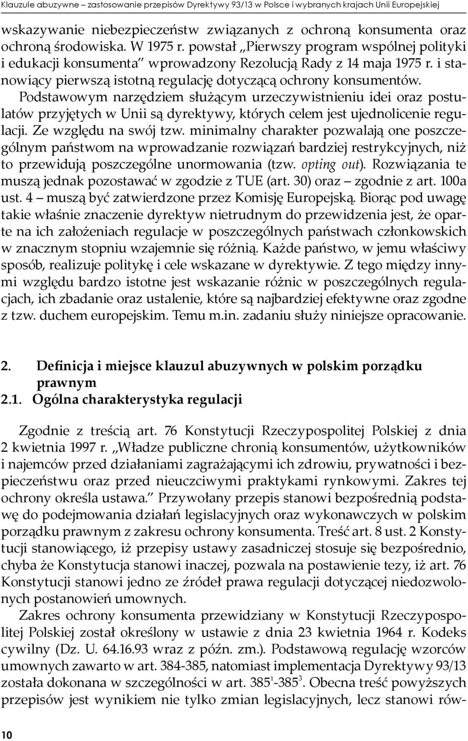 Podstawowym narzędziem służącym urzeczywistnieniu idei oraz postulatów przyjętych w Unii są dyrektywy, których celem jest ujednolicenie regulacji. Ze względu na swój tzw.