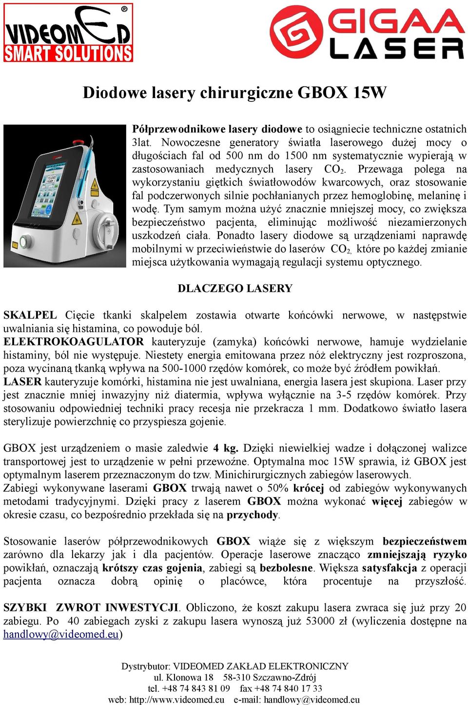 Przewaga polega na wykorzystaniu giętkich światłowodów kwarcowych, oraz stosowanie fal podczerwonych silnie pochłanianych przez hemoglobinę, melaninę i wodę.