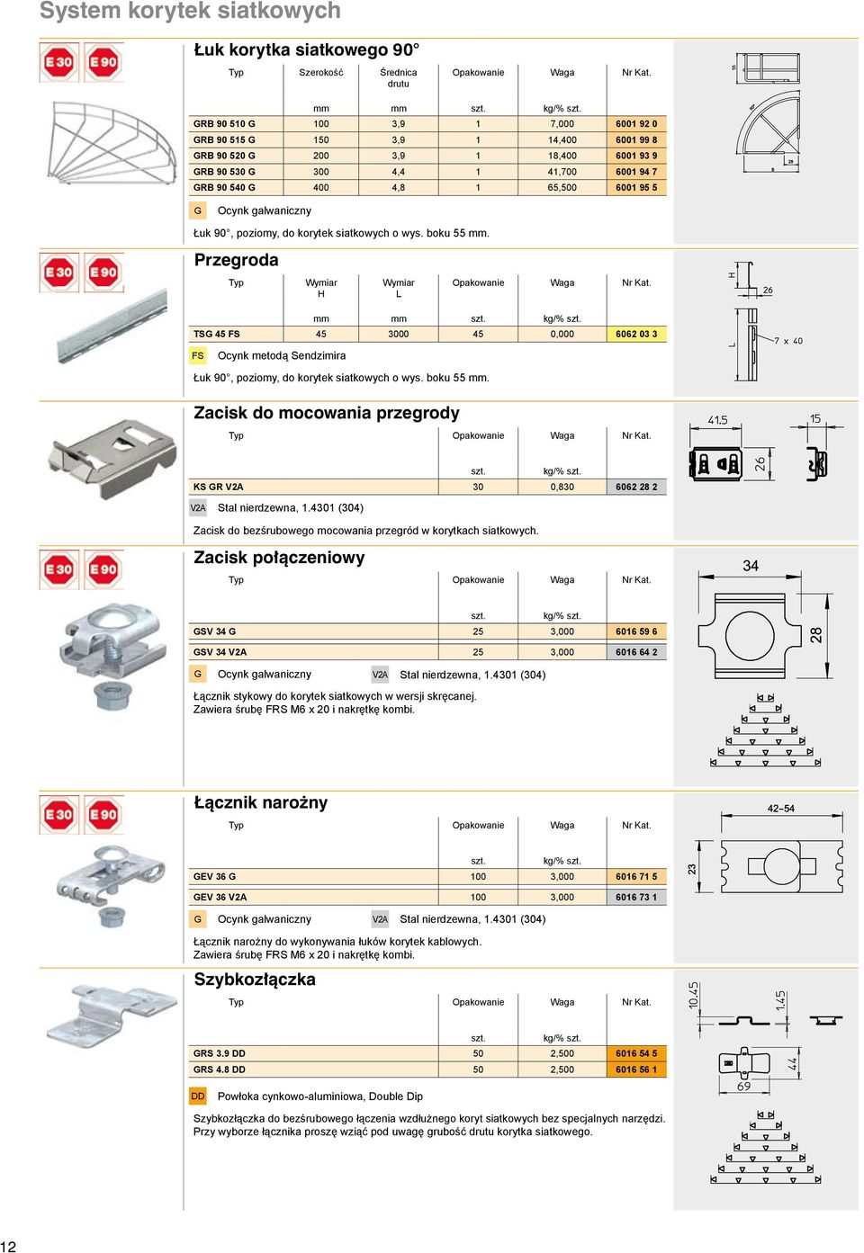 poziomy, do korytek siatkowych o wys. boku 55 mm. Przegroda H L Opakowanie Waga Nr Kat. mm TS 45 45 3000 45 0,000 6062 03 3 Łuk 90, poziomy, do korytek siatkowych o wys. boku 55 mm. Zacisk do mocowania przegrody kg/% KS R V2A 30 0,830 6062 28 2 Zacisk do bezśrubowego mocowania przegród w korytkach siatkowych.