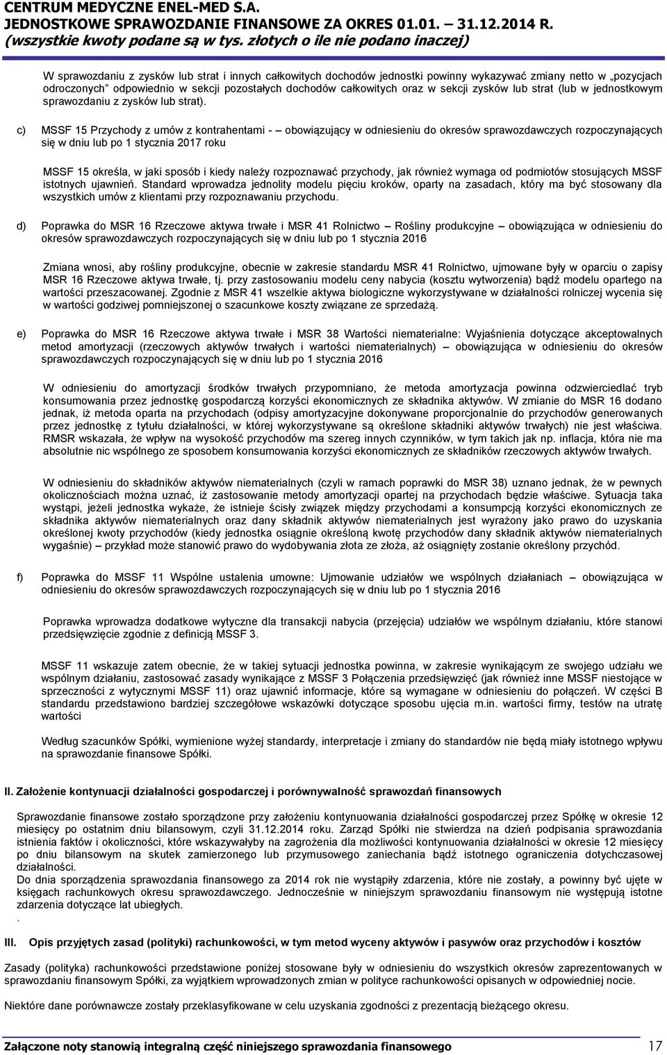 c) MSSF 15 Przychody z umów z kontrahentami - obowiązujący w odniesieniu do okresów sprawozdawczych rozpoczynających się w dniu lub po 1 stycznia 2017 roku MSSF 15 określa, w jaki sposób i kiedy