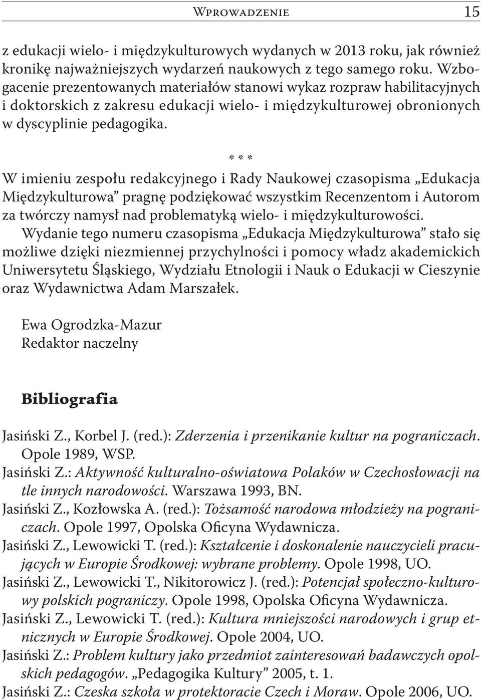 * * * W imieniu zespołu redakcyjnego i Rady Naukowej czasopisma Edukacja Międzykulturowa pragnę podziękować wszystkim Recenzentom i Autorom za twórczy namysł nad problematyką wielo- i