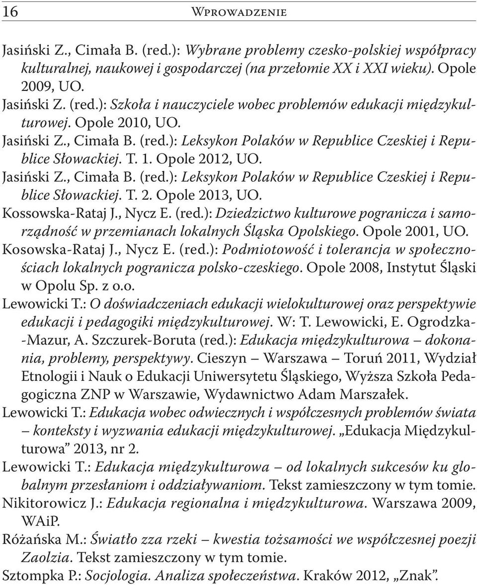 Kossowska-Rataj J., Nycz E. (red.): Dziedzictwo kulturowe pogranicza i samorządność w przemianach lokalnych Śląska Opolskiego. Opole 2001, UO. Kosowska-Rataj J., Nycz E. (red.): Podmiotowość i tolerancja w społecznościach lokalnych pogranicza polsko-czeskiego.
