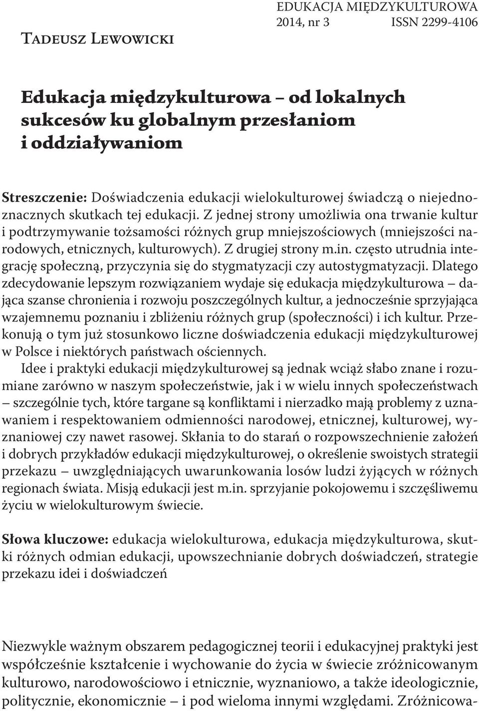 Z jednej strony umożliwia ona trwanie kultur i podtrzymywanie tożsamości różnych grup mniejszościowych (mniejszości narodowych, etnicznych, kulturowych). Z drugiej strony m.in.