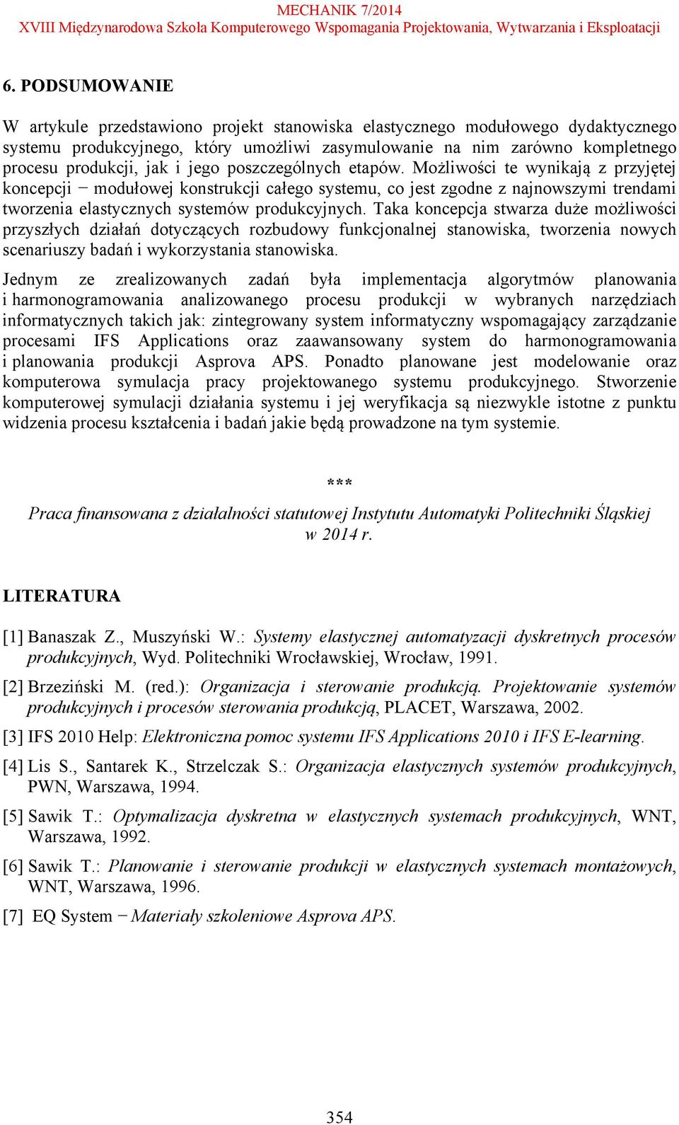Taka koncepcja stwarza duże możliwości przyszłych działań dotyczących rozbudowy funkcjonalnej stanowiska, tworzenia nowych scenariuszy badań i wykorzystania stanowiska.