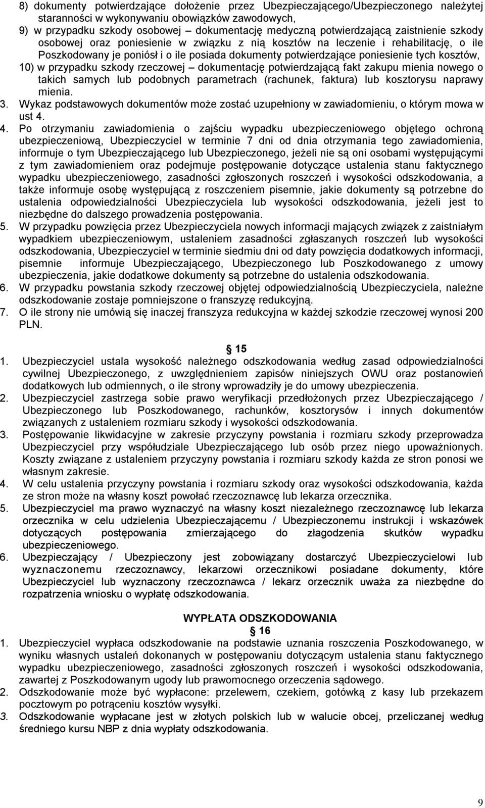 tych kosztów, 10) w przypadku szkody rzeczowej dokumentację potwierdzającą fakt zakupu mienia nowego o takich samych lub podobnych parametrach (rachunek, faktura) lub kosztorysu naprawy mienia. 3.