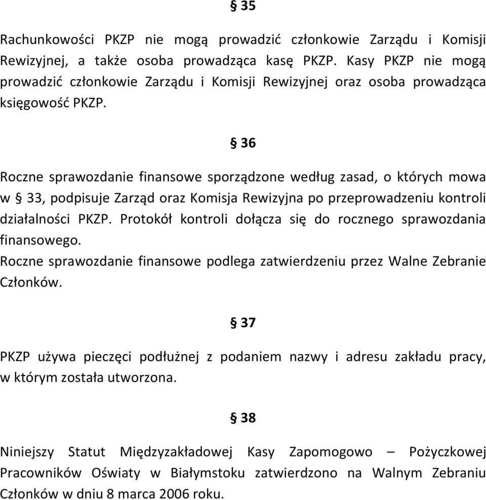 36 Roczne sprawozdanie finansowe sporządzone według zasad, o których mowa w 33, podpisuje Zarząd oraz Komisja Rewizyjna po przeprowadzeniu kontroli działalności PKZP.