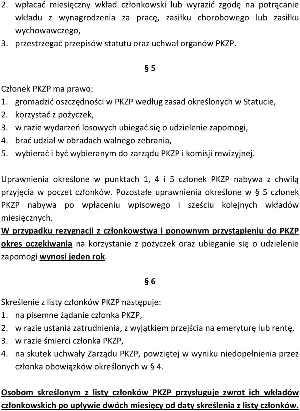 w razie wydarzeń losowych ubiegać się o udzielenie zapomogi, 4. brać udział w obradach walnego zebrania, 5. wybierać i być wybieranym do zarządu PKZP i komisji rewizyjnej.