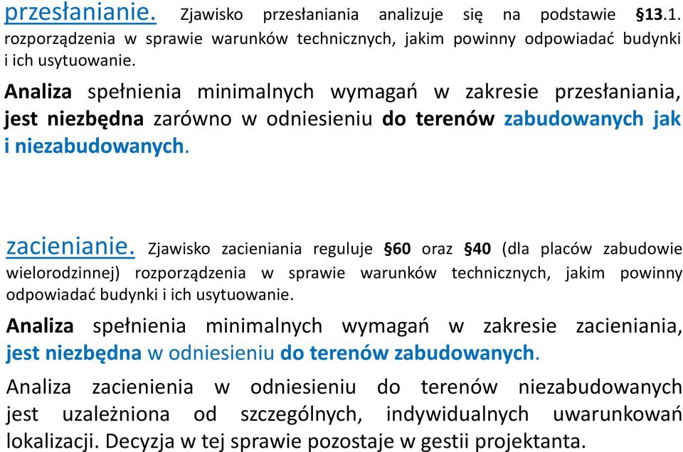 Zjawisko zacieniania reguluje 60 oraz 40 (dla placów zabudowie wielorodzinnej) rozporządzenia w sprawie warunków technicznych, jakim powinny odpowiadać budynki i ich usytuowanie.