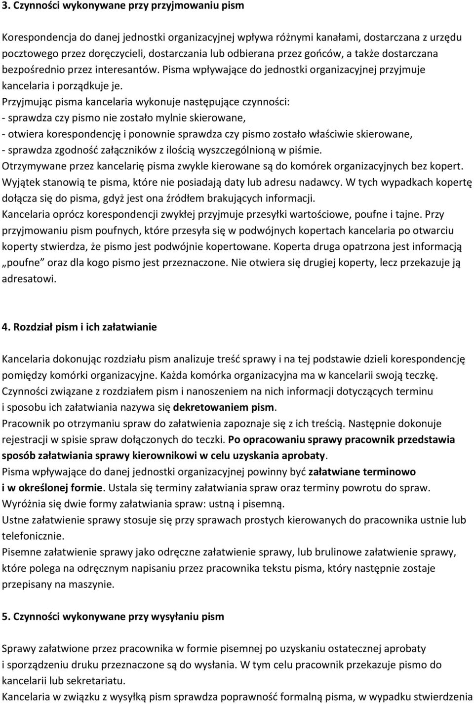 Przyjmując pisma kancelaria wykonuje następujące czynności: - sprawdza czy pismo nie zostało mylnie skierowane, - otwiera korespondencję i ponownie sprawdza czy pismo zostało właściwie skierowane, -