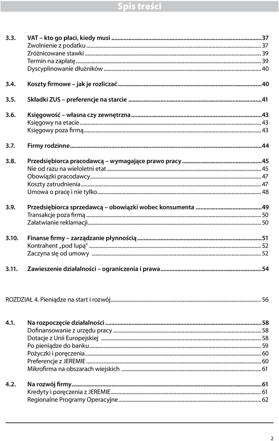 Przedsiębiorca pracodawcą wymagające prawo pracy...45 Nie od razu na wieloletni etat... 45 Obowiązki pracodawcy... 47 Koszty zatrudnienia... 47 Umowa o pracę i nie tylko... 48 3.9.