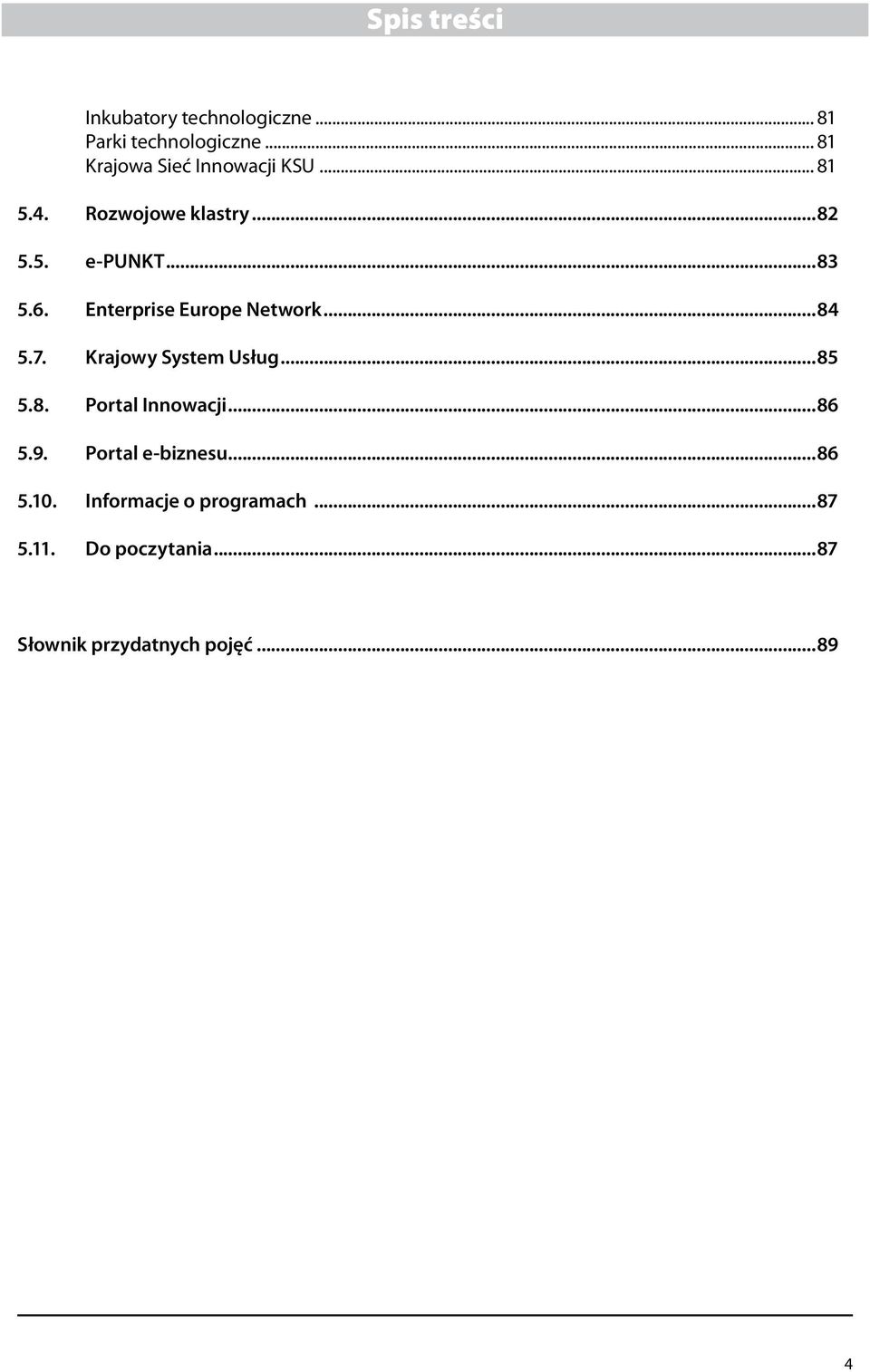 Enterprise Europe Network...84 5.7. Krajowy System Usług...85 5.8. Portal Innowacji...86 5.