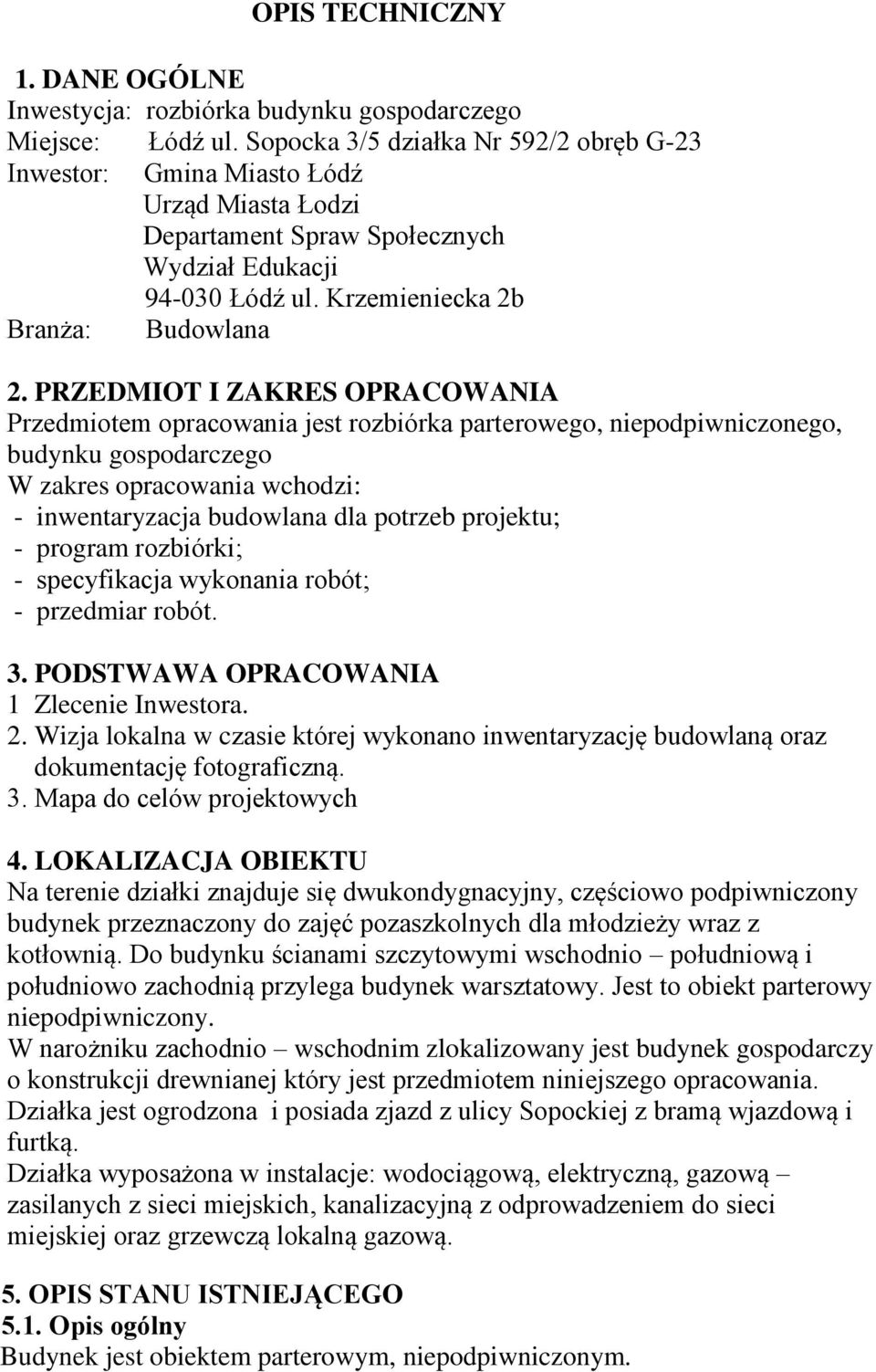 PRZEDMIOT I ZAKRES OPRACOWANIA Przedmiotem opracowania jest rozbiórka parterowego, niepodpiwniczonego, budynku gospodarczego W zakres opracowania wchodzi: - inwentaryzacja budowlana dla potrzeb