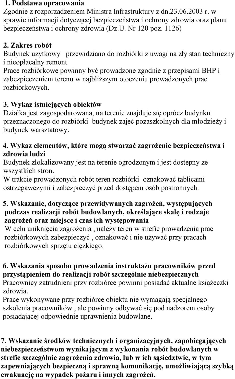 Zakres robót Budynek użytkowy przewidziano do rozbiórki z uwagi na zły stan techniczny i nieopłacalny remont.