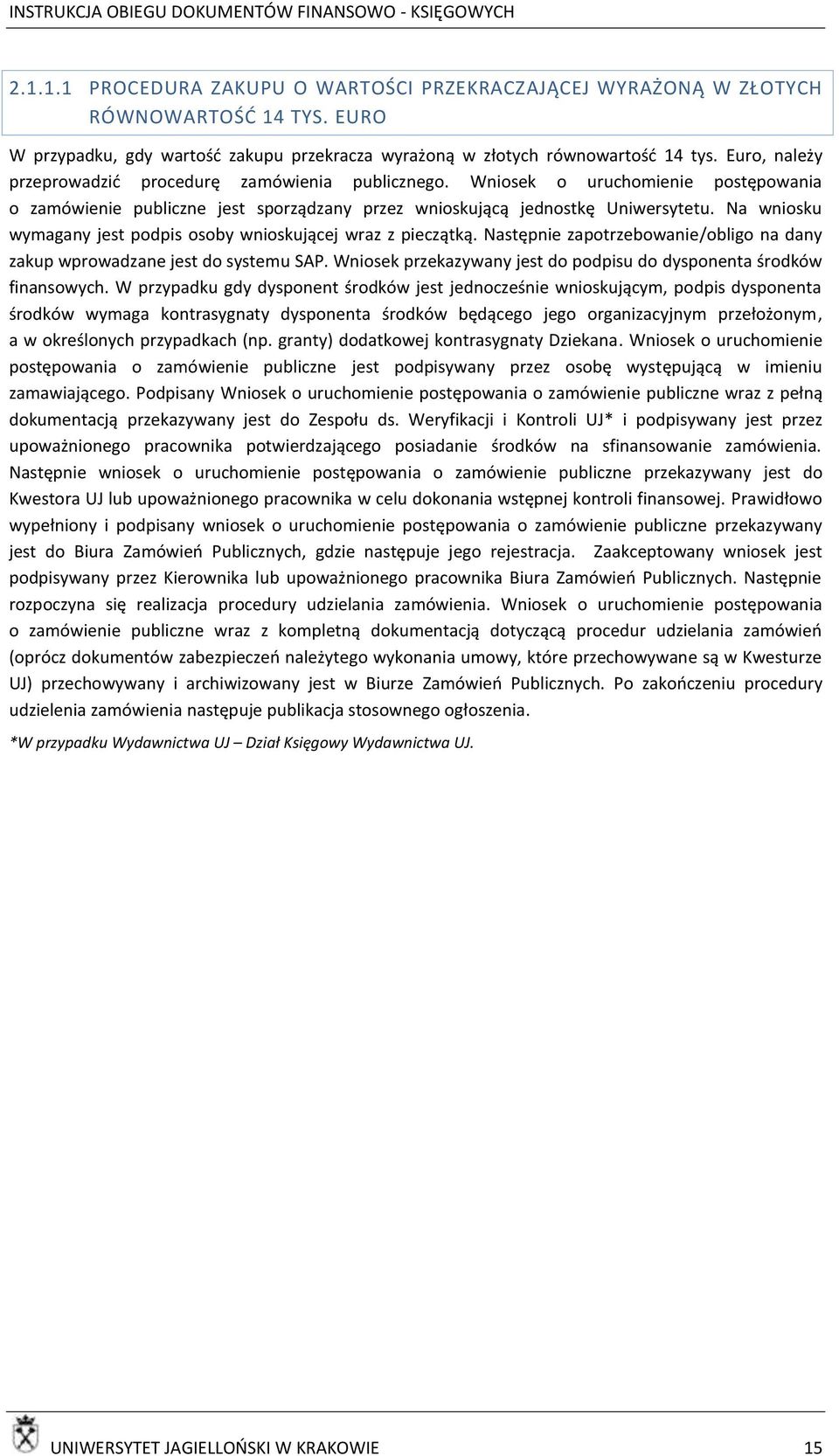 Na wniosku wymagany jest podpis osoby wnioskującej wraz z pieczątką. Następnie zapotrzebowanie/obligo na dany zakup wprowadzane jest do systemu SAP.