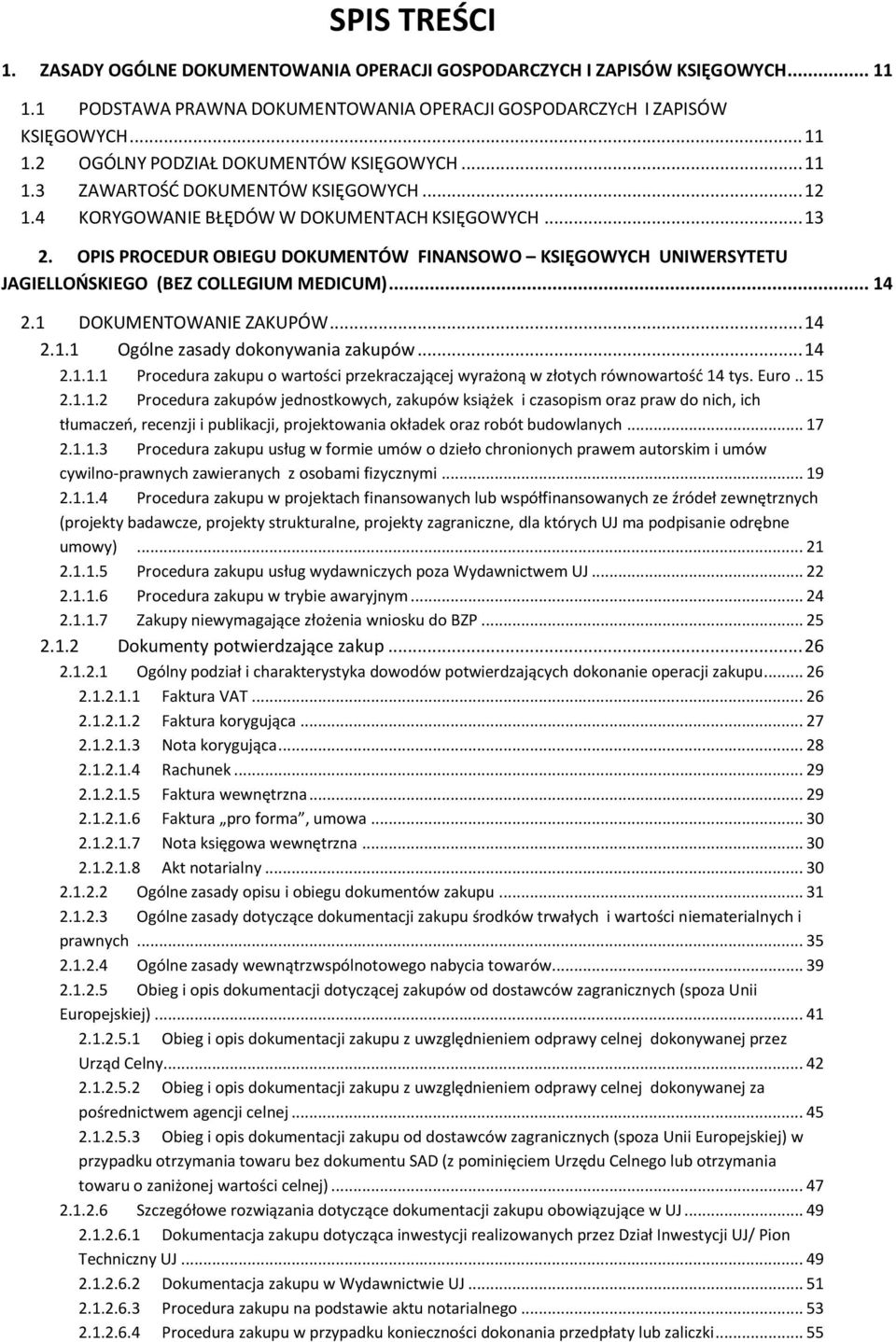 OPIS PROCEDUR OBIEGU DOKUMENTÓW FINANSOWO KSIĘGOWYCH UNIWERSYTETU JAGIELLOOSKIEGO (BEZ COLLEGIUM MEDICUM)... 14 2.1 DOKUMENTOWANIE ZAKUPÓW... 14 2.1.1 Ogólne zasady dokonywania zakupów... 14 2.1.1.1 Procedura zakupu o wartości przekraczającej wyrażoną w złotych równowartośd 14 tys.