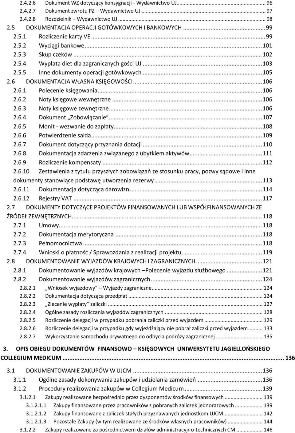 .. 105 2.6 DOKUMENTACJA WŁASNA KSIĘGOWOŚCI... 106 2.6.1 Polecenie księgowania... 106 2.6.2 Noty księgowe wewnętrzne... 106 2.6.3 Noty księgowe zewnętrzne... 106 2.6.4 Dokument Zobowiązanie... 107 2.6.5 Monit - wezwanie do zapłaty.