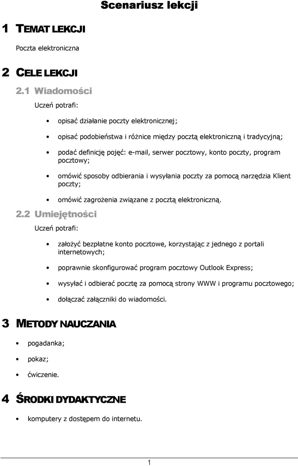 poczty, program pocztowy; omówić sposoby odbierania i wysyłania poczty za pomocą narzędzia Klient poczty; omówić zagrożenia związane z pocztą elektroniczną. 2.