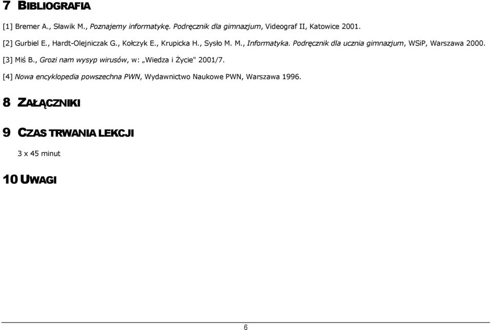 , Sysło M. M., Informatyka. Podręcznik dla ucznia gimnazjum, WSiP, Warszawa 2000. [3] Miś B.