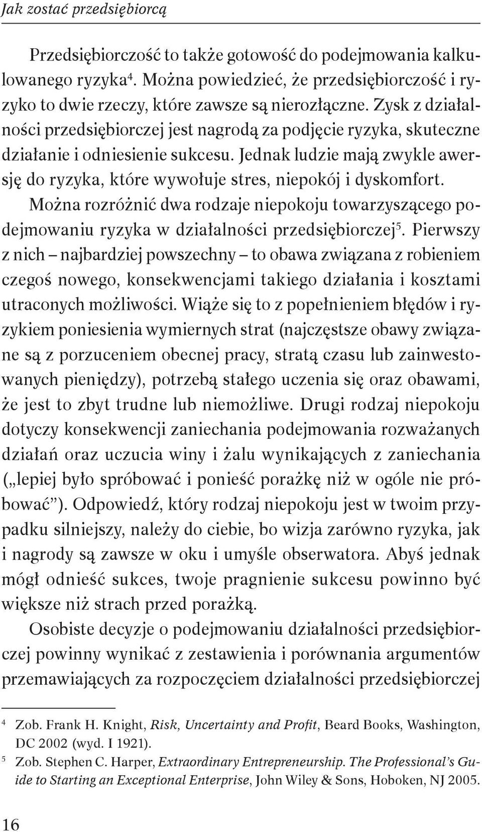 Jednak ludzie mają zwykle awersję do ryzyka, które wywołuje stres, niepokój i dyskomfort. Można rozróżnić dwa rodzaje niepokoju towarzyszącego podejmowaniu ryzyka w działalności przedsiębiorczej 5.