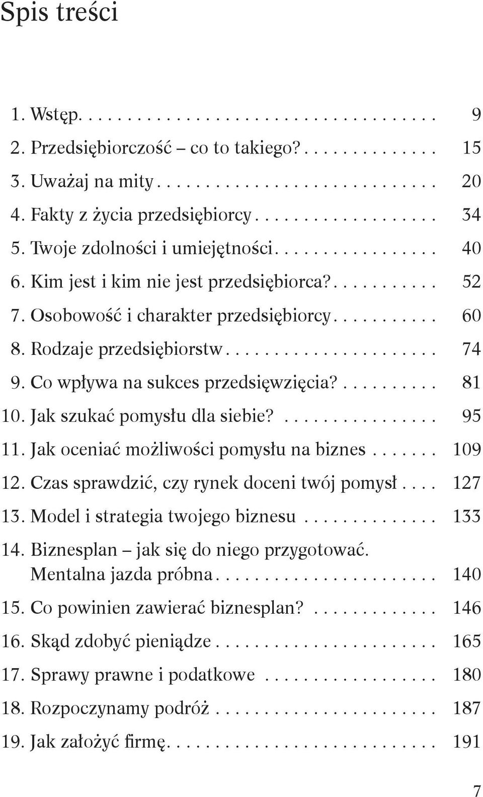 Rodzaje przedsiębiorstw...................... 74 9. Co wpływa na sukces przedsięwzięcia?.......... 81 10. Jak szukać pomysłu dla siebie?................ 95 11.