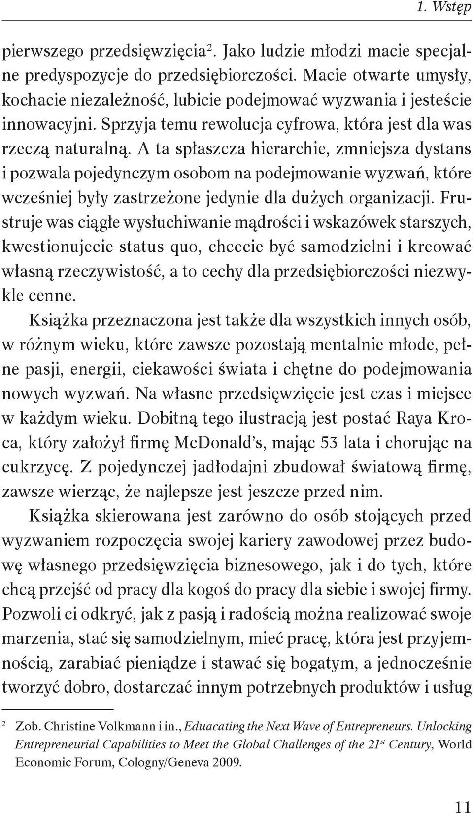 A ta spłaszcza hierarchie, zmniejsza dystans i pozwala pojedynczym osobom na podejmowanie wyzwań, które wcześniej były zastrzeżone jedynie dla dużych organizacji.