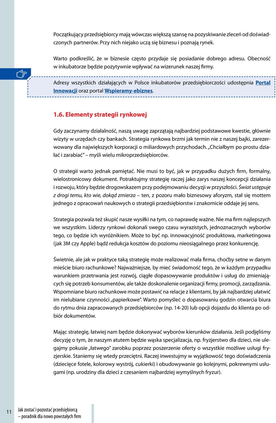 Adresy wszystkich działających w Polsce inkubatorów przedsiębiorczości udostępnia Portal Innowacji oraz portal Wspieramy-ebiznes. 1.6.